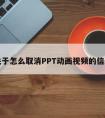 关于怎么取消PPT动画视频的信息