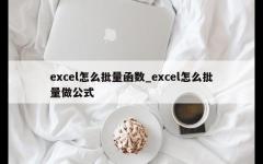 excel怎么批量函数_excel怎么批量做公式