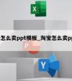 淘宝怎么卖ppt模板_淘宝怎么卖ppt模板的