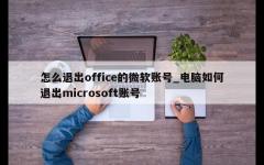 怎么退出office的微软账号_电脑如何退出microsoft账号