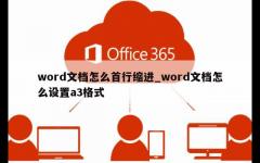 word文档怎么首行缩进_word文档怎么设置a3格式