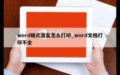 word格式混乱怎么打印_word文档打印不全