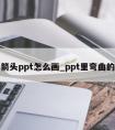 椭圆箭头ppt怎么画_ppt里弯曲的箭头