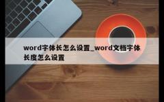 word字体长怎么设置_word文档字体长度怎么设置