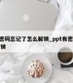 ppt密码忘记了怎么解锁_ppt有密码怎么解锁