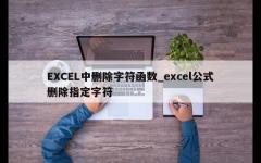 EXCEL中删除字符函数_excel公式删除指定字符