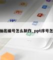 ppt抽出编号怎么制作_ppt序号怎么编