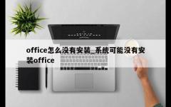 office怎么没有安装_系统可能没有安装office