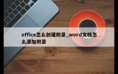 office怎么创建附录_word文档怎么添加附录