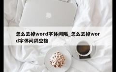 怎么去掉word字体间隔_怎么去掉word字体间隔空格