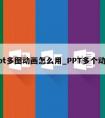 ppt多图动画怎么用_PPT多个动画