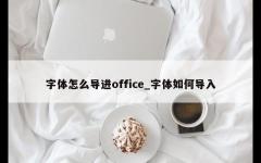 字体怎么导进office_字体如何导入