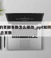 ppt的页脚页数怎么修改_ppt如何修改页码总页数