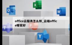 office云服务怎么样_云端office哪家好