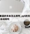 ppt里面的文本怎么排列_ppt的文本框怎么自动排列