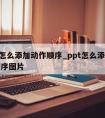 ppt怎么添加动作顺序_ppt怎么添加动作顺序图片