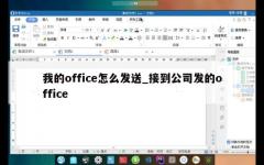 我的office怎么发送_接到公司发的office