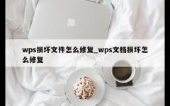 wps损坏文件怎么修复_wps文档损坏怎么修复