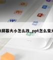 ppt屏幕大小怎么改_ppt怎么变大小