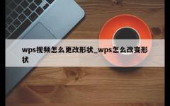 wps视频怎么更改形状_wps怎么改变形状