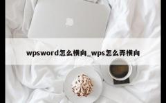 wpsword怎么横向_wps怎么弄横向