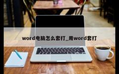 word电脑怎么套打_用word套打