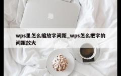 wps里怎么缩放字间距_wps怎么把字的间距放大