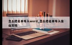 怎么把名单导入word_怎么把名单导入金山文档