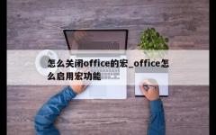 怎么关闭office的宏_office怎么启用宏功能