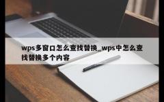 wps多窗口怎么查找替换_wps中怎么查找替换多个内容