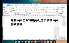 电脑wps怎么转换ppt_怎么转换wps格式转换