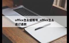 office怎么退账号_office怎么退订退款