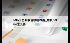 office怎么取消联机界面_联机office怎么弄