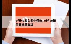 office怎么多个筛选_office如何筛选重复项