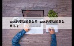 wps共享功能怎么用_wps共享功能怎么用不了