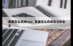 美篇怎么改成wps_美篇怎么改成自己的名字