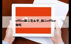 office国二怎么学_国二office难吗