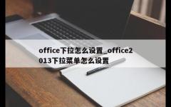 office下拉怎么设置_office2013下拉菜单怎么设置