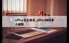 office怎么做多_office如何多人编辑