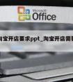 怎么淘宝开店要求ppt_淘宝开店需要什么要求