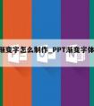 ppt渐变字怎么制作_PPT渐变字体怎么做