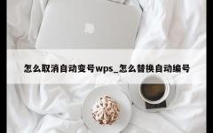 怎么取消自动变号wps_怎么替换自动编号