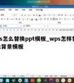 wps怎么替换ppt模板_wps怎样替换ppt背景模板