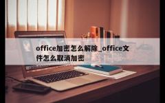 office加密怎么解除_office文件怎么取消加密