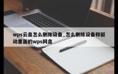 wps云盘怎么删除设备_怎么删除设备和驱动里面的wps网盘