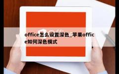 office怎么设置深色_苹果office如何深色模式