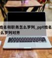 ppt姓名和职务怎么罗列_ppt姓名和职务怎么罗列对齐