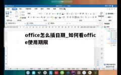 office怎么插日期_如何看office使用期限