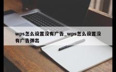 wps怎么设置没有广告_wps怎么设置没有广告弹出