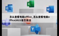 怎么查看电脑office_怎么查看电脑office2021是否激活